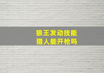 狼王发动技能 猎人能开枪吗